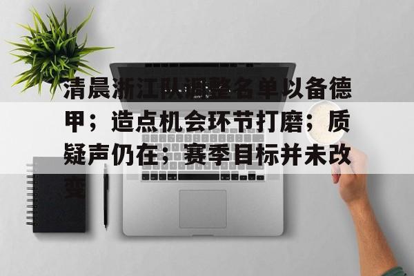 db电竞官网登录-清晨浙江队调整名单以备德甲；造点机会环节打磨；质疑声仍在；赛季目标并未改变