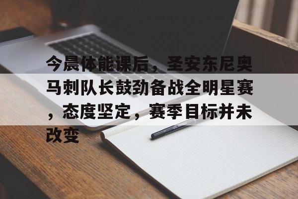db电竞官网登录-今晨体能课后，圣安东尼奥马刺队长鼓劲备战全明星赛，态度坚定，赛季目标并未改变