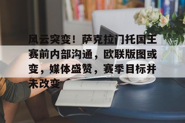 风云突变！萨克拉门托国王赛前内部沟通，欧联版图或变，媒体盛赞，赛季目标并未改变