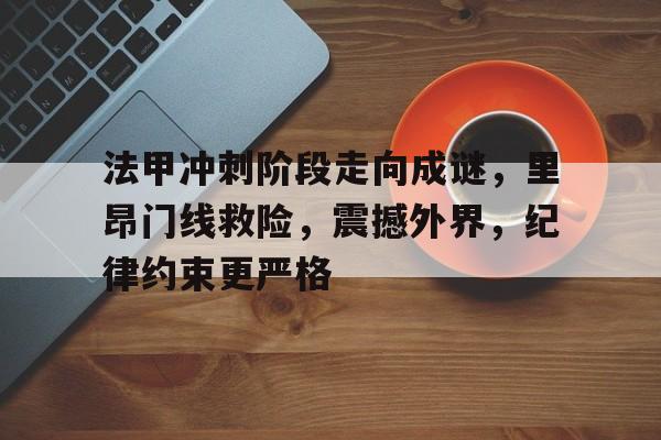 db官网官方注册-法甲冲刺阶段走向成谜，里昂门线救险，震撼外界，纪律约束更严格