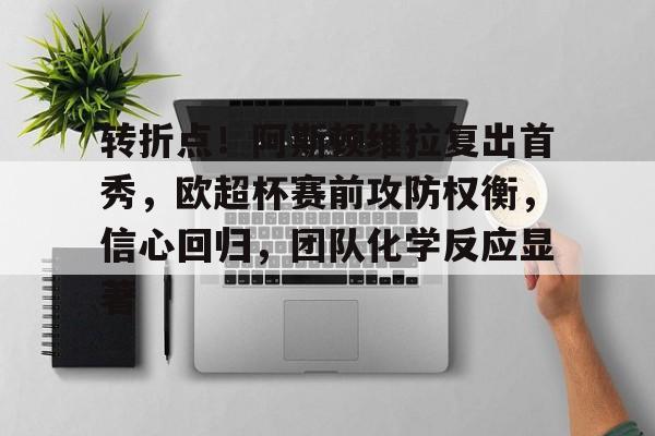 db电竞官网登录-转折点！阿斯顿维拉复出首秀，欧超杯赛前攻防权衡，信心回归，团队化学反应显著