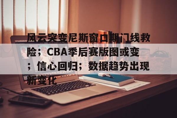 风云突变尼斯窗口期门线救险；CBA季后赛版图或变；信心回归；数据趋势出现新变化